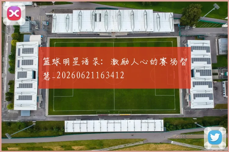篮球明星语录：激励人心的赛场智慧_20260621163412