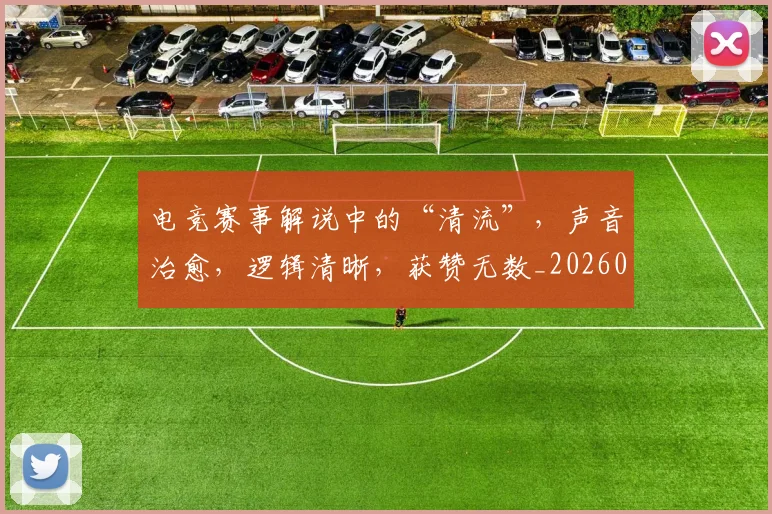 电竞赛事解说中的“清流”，声音治愈，逻辑清晰，获赞无数_20260708193654