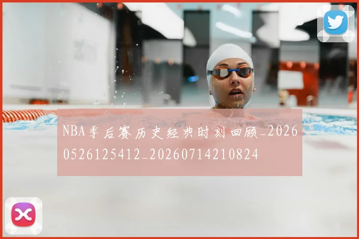 NBA季后赛历史经典时刻回顾_20260526125412_20260714210824