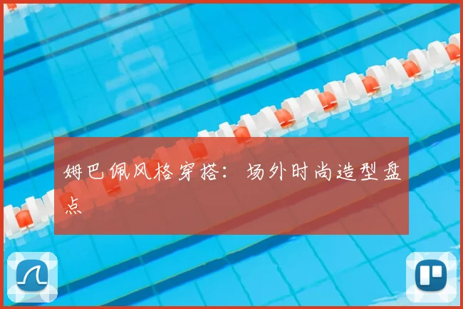 姆巴佩风格穿搭：场外时尚造型盘点