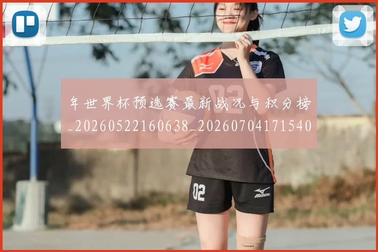 年世界杯预选赛最新战况与积分榜_20260522160638_20260704171540_20260722154950