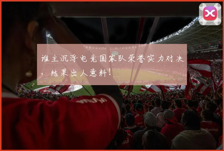 谁主沉浮电竞国家队荣誉实力对决,结果出人意料!