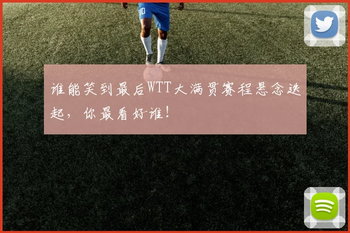 谁能笑到最后WTT大满贯赛程悬念迭起，你最看好谁！